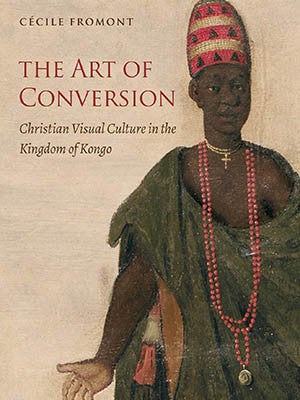 “The Art of Conversion: Christian Visual Culture in the Kingdom of Kongo” book jacket